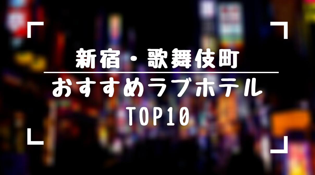 保存版 新宿歌舞伎町のおすすめラブホテルtop10をランキング形式でまとめてみました ラブホラボ 保存版 新宿歌舞伎町のおすすめラブホテルtop10をランキング形式でまとめてみました ラブホラボ