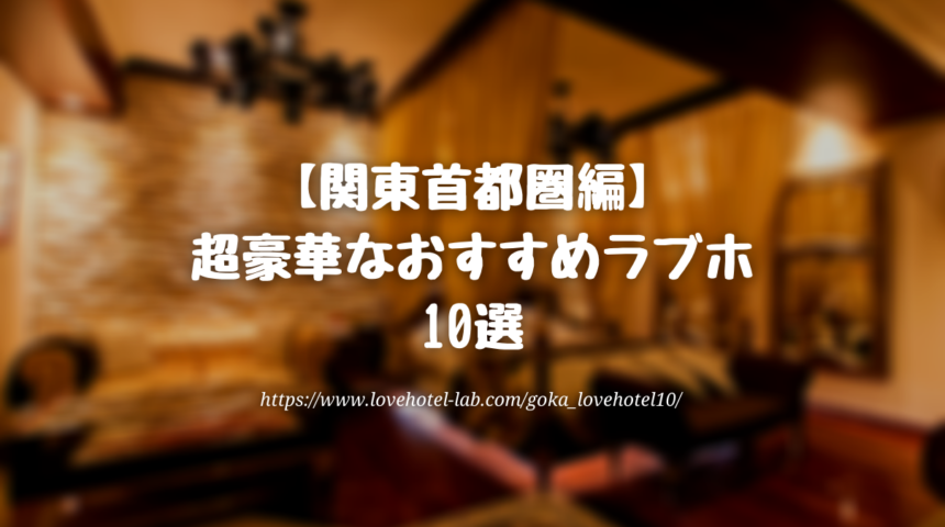 保存版 首都圏にある超おすすめの豪華ラブホテル10選 ラブホラボ